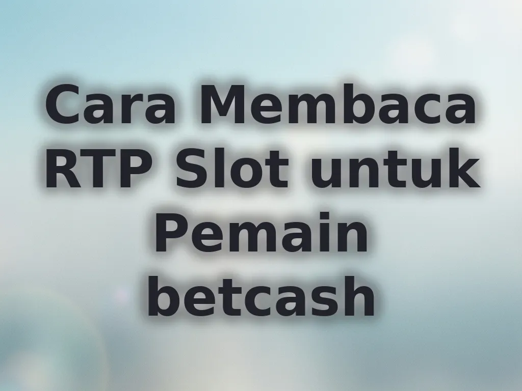 Cara Membaca RTP Slot untuk Pemain betcash